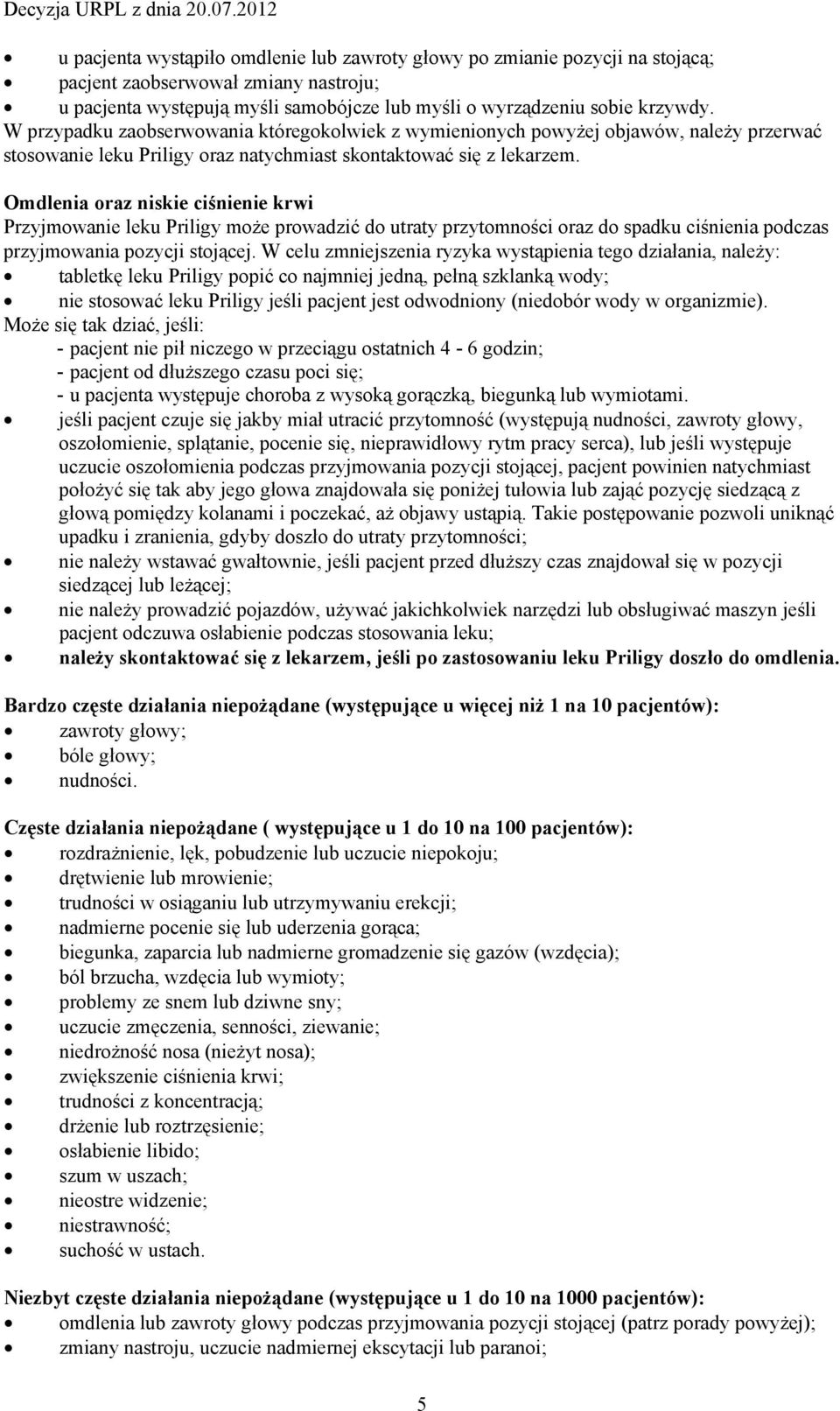 Omdlenia oraz niskie ciśnienie krwi Przyjmowanie leku Priligy może prowadzić do utraty przytomności oraz do spadku ciśnienia podczas przyjmowania pozycji stojącej.