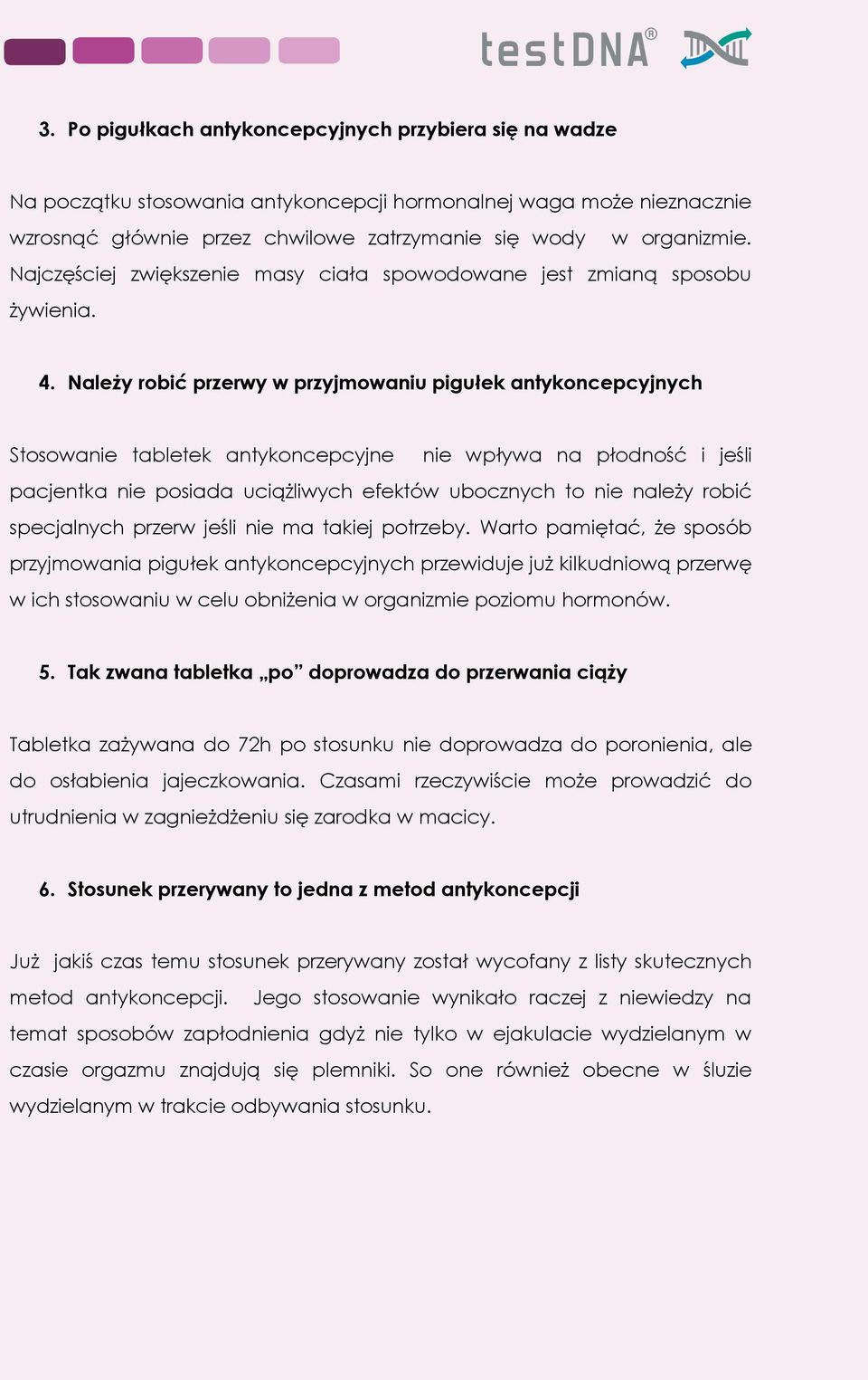 Należy robić przerwy w przyjmowaniu pigułek antykoncepcyjnych Stosowanie tabletek antykoncepcyjne nie wpływa na płodność i jeśli pacjentka nie posiada uciążliwych efektów ubocznych to nie należy