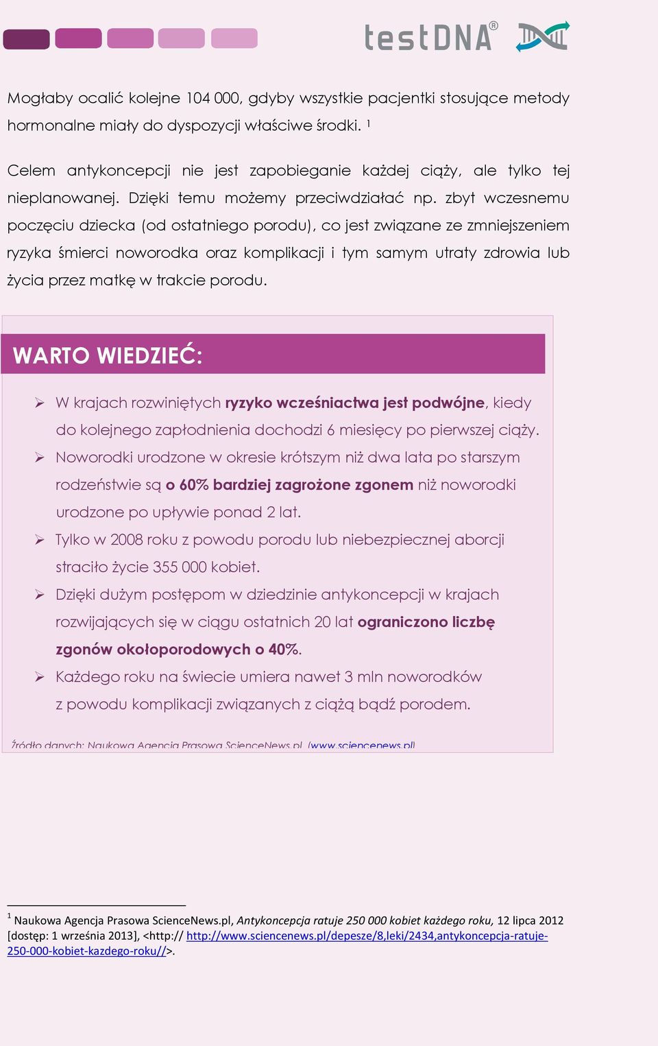 zbyt wczesnemu poczęciu dziecka (od ostatniego porodu), co jest związane ze zmniejszeniem ryzyka śmierci noworodka oraz komplikacji i tym samym utraty zdrowia lub życia przez matkę w trakcie porodu.