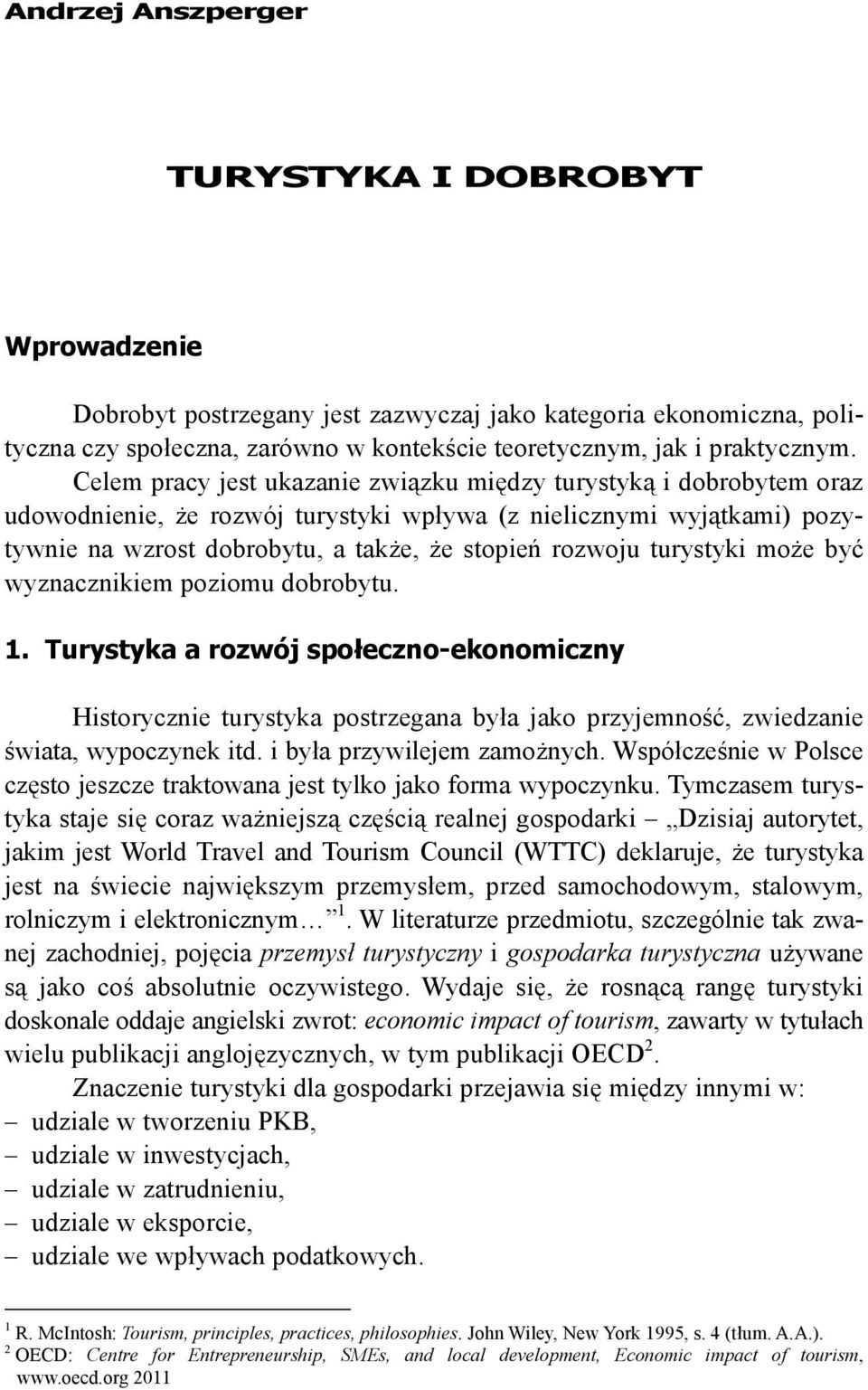 turystyki może być wyznacznikiem poziomu dobrobytu. 1. Turystyka a rozwój społeczno-ekonomiczny Historycznie turystyka postrzegana była jako przyjemność, zwiedzanie świata, wypoczynek itd.