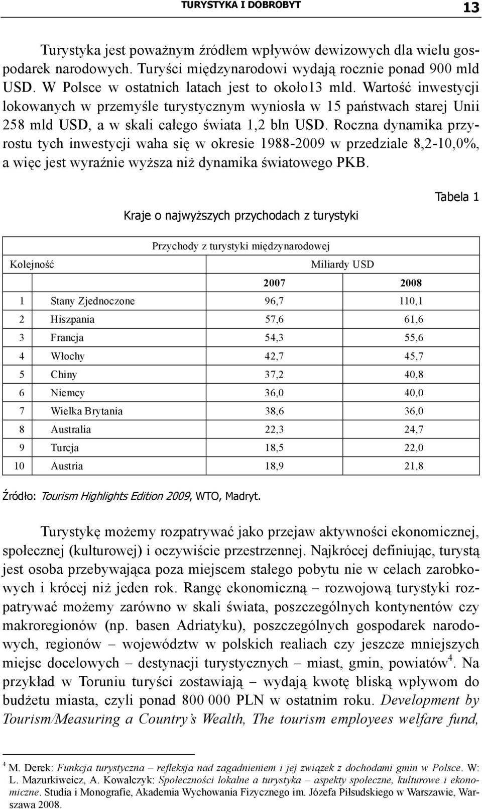 Roczna dynamika przyrostu tych inwestycji waha się w okresie 1988-2009 w przedziale 8,2-10,0%, a więc jest wyraźnie wyższa niż dynamika światowego PKB.