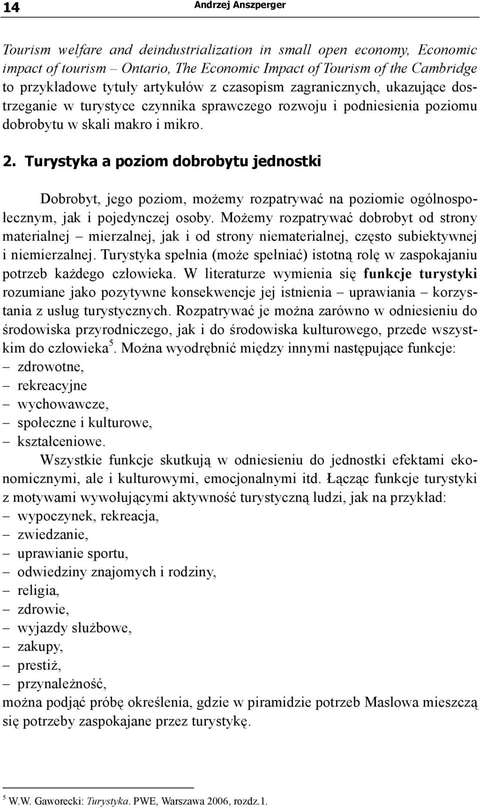 Turystyka a poziom dobrobytu jednostki Dobrobyt, jego poziom, możemy rozpatrywać na poziomie ogólnospołecznym, jak i pojedynczej osoby.