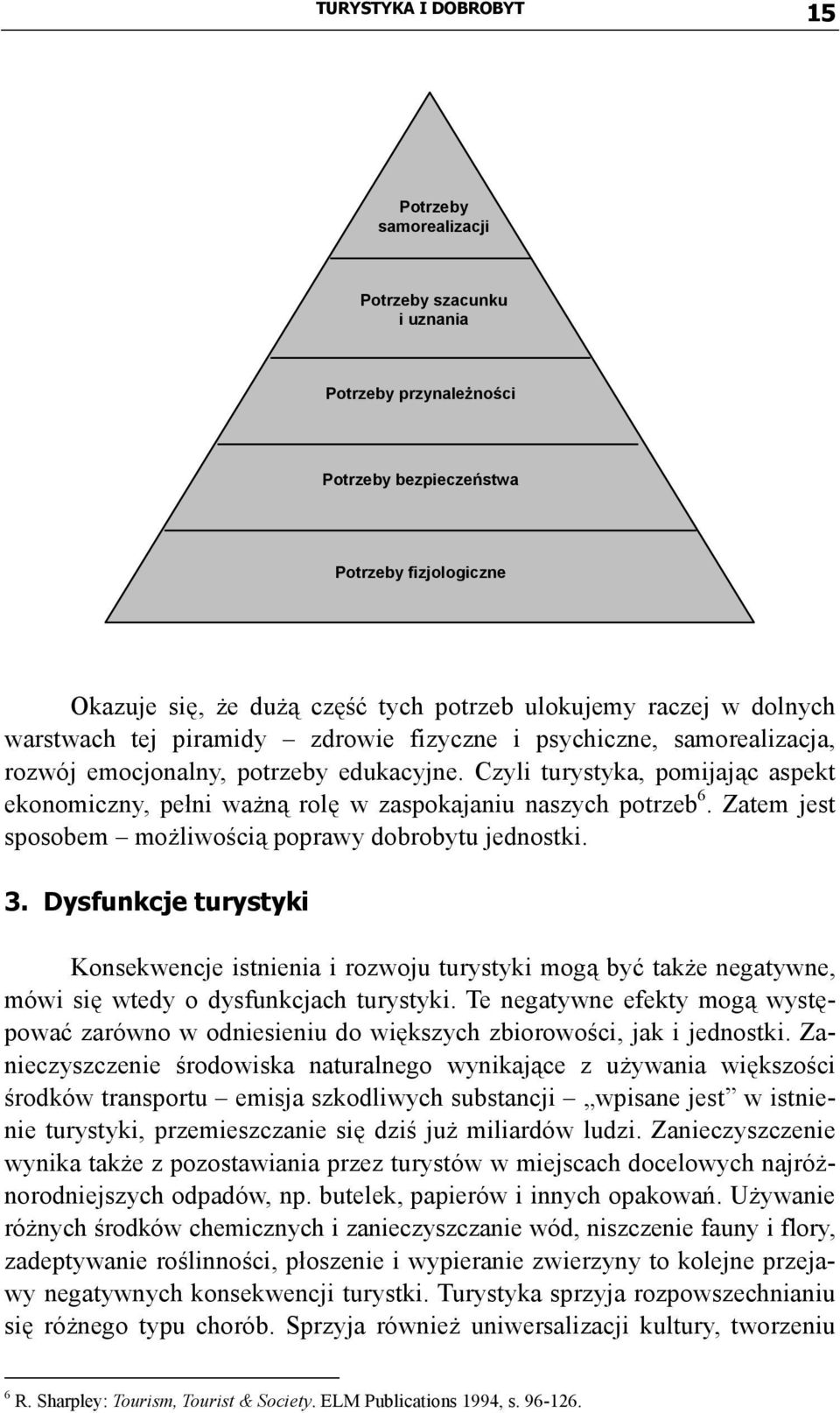 Czyli turystyka, pomijając aspekt ekonomiczny, pełni ważną rolę w zaspokajaniu naszych potrzeb 6. Zatem jest sposobem możliwością poprawy dobrobytu jednostki. 3.