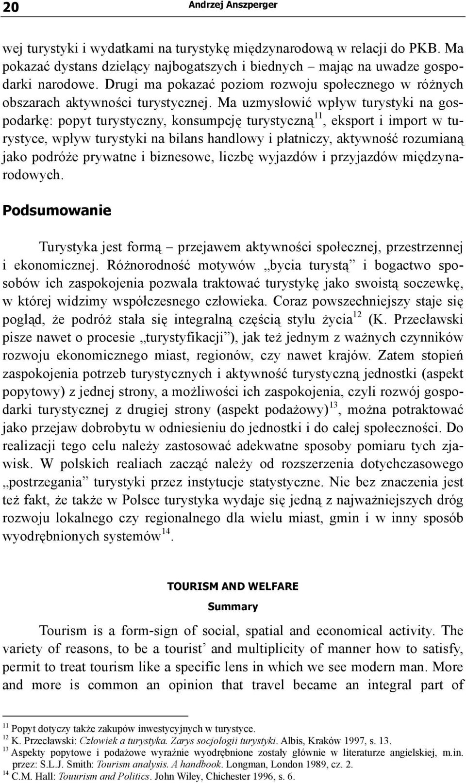 Ma uzmysłowić wpływ turystyki na gospodarkę: popyt turystyczny, konsumpcję turystyczną 11, eksport i import w turystyce, wpływ turystyki na bilans handlowy i płatniczy, aktywność rozumianą jako