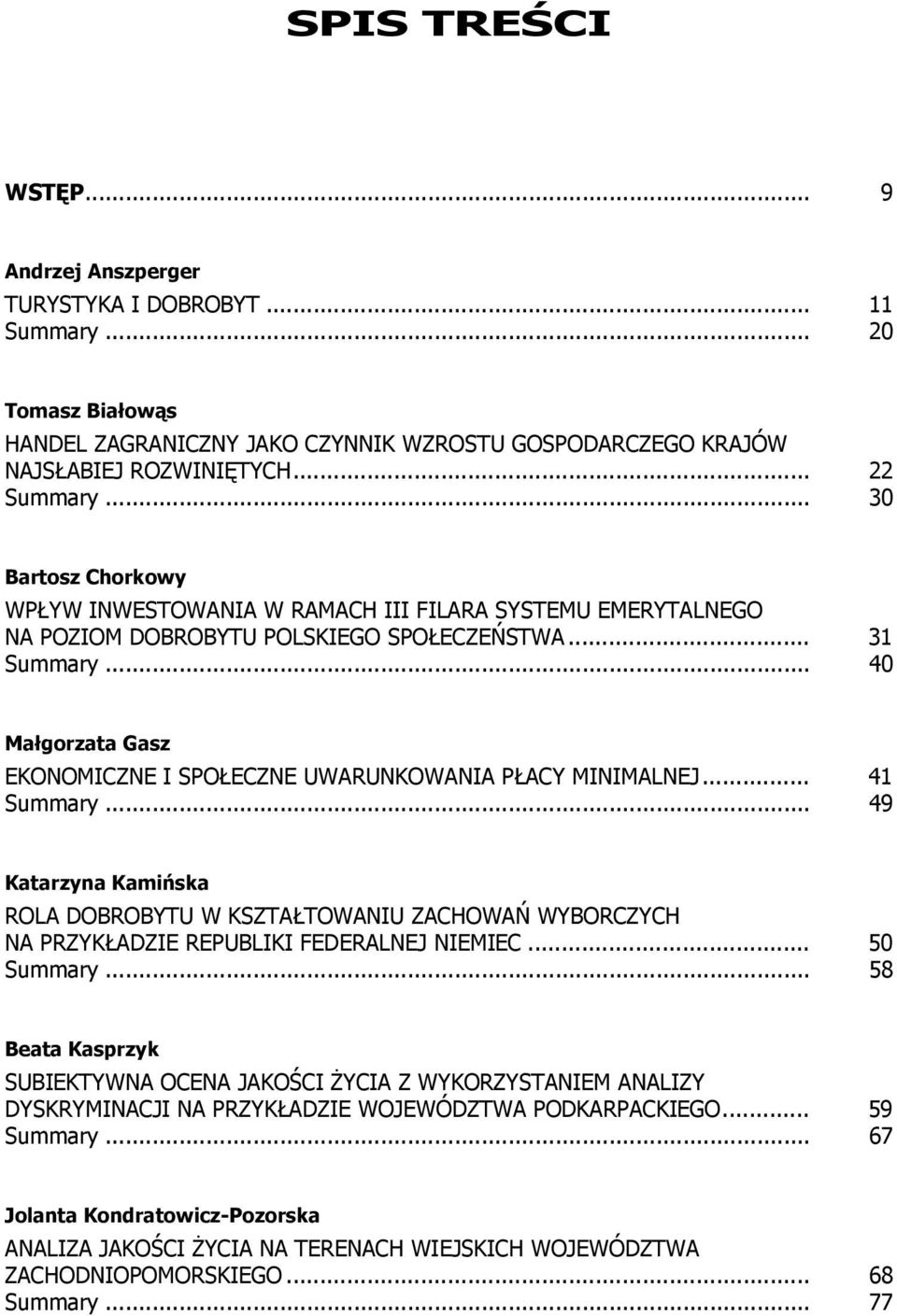 .. 40 Małgorzata Gasz EKONOMICZNE I SPOŁECZNE UWARUNKOWANIA PŁACY MINIMALNEJ... 41 Summary.