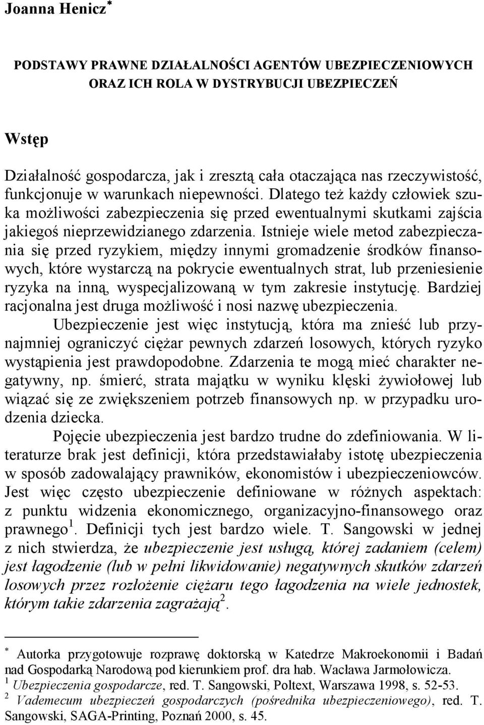 Istnieje wiele metod zabezpieczania się przed ryzykiem, między innymi gromadzenie środków finansowych, które wystarczą na pokrycie ewentualnych strat, lub przeniesienie ryzyka na inną,