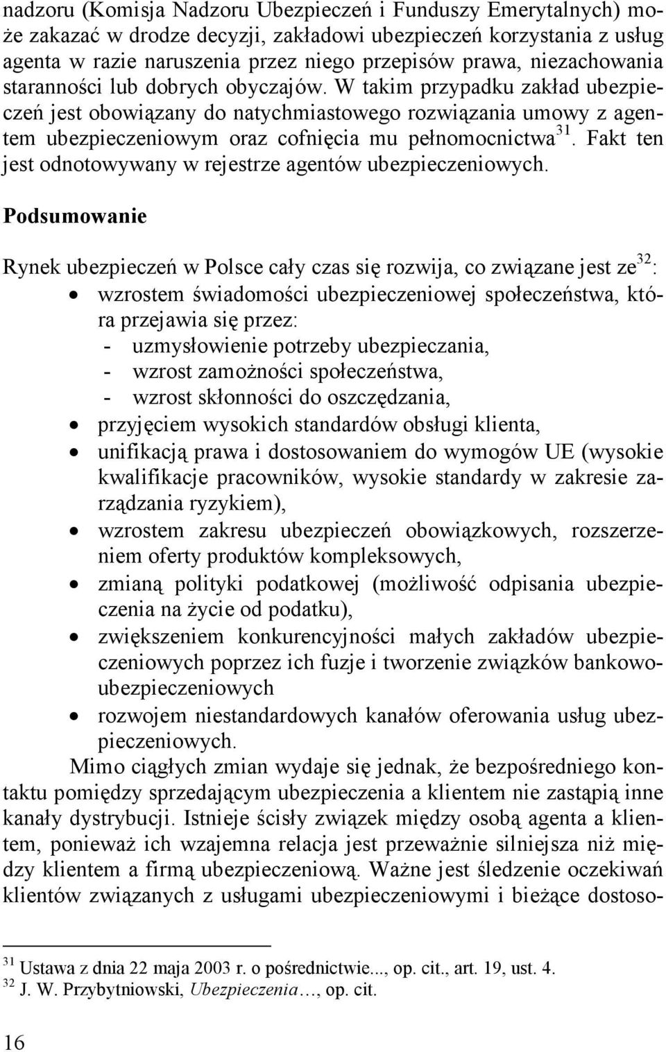 W takim przypadku zakład ubezpieczeń jest obowiązany do natychmiastowego rozwiązania umowy z agentem ubezpieczeniowym oraz cofnięcia mu pełnomocnictwa 31.