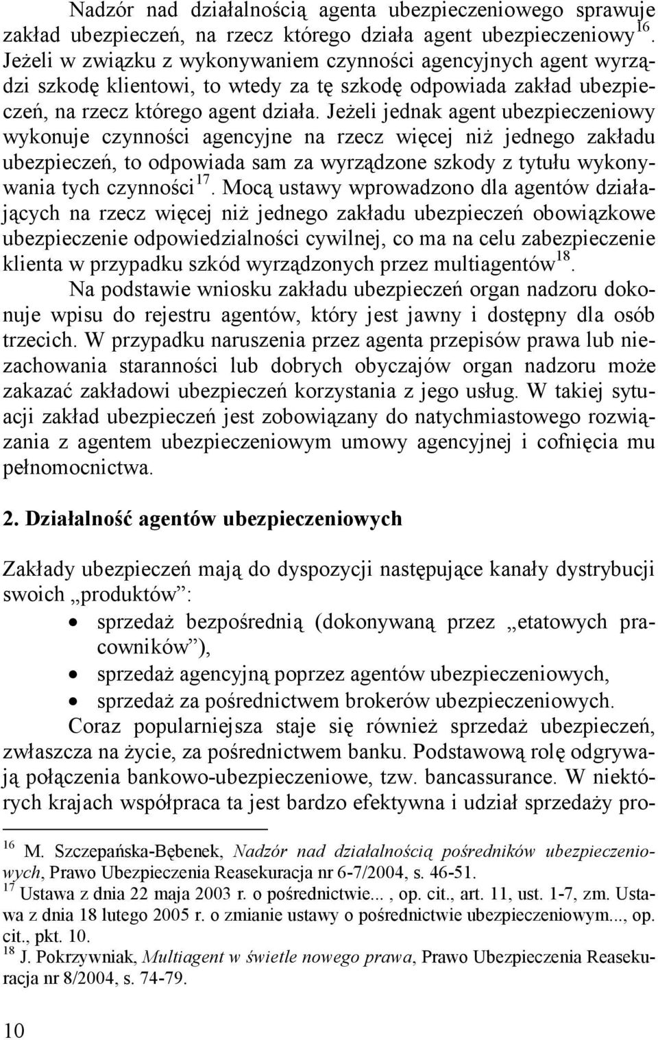 Jeżeli jednak agent ubezpieczeniowy wykonuje czynności agencyjne na rzecz więcej niż jednego zakładu ubezpieczeń, to odpowiada sam za wyrządzone szkody z tytułu wykonywania tych czynności 17.