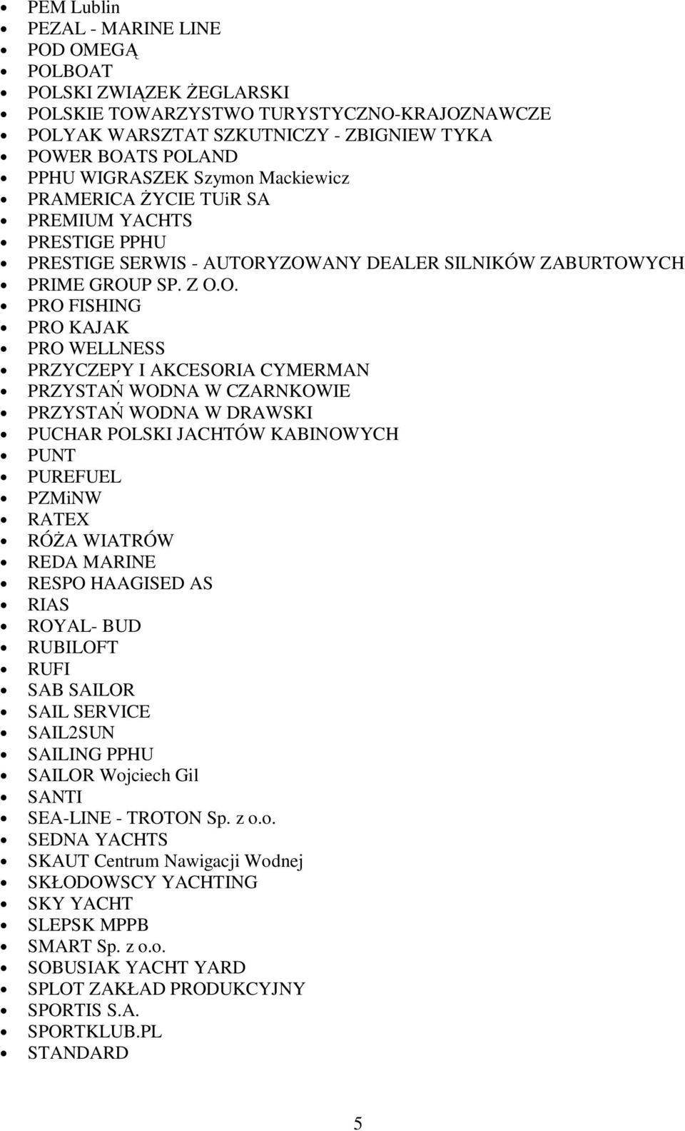 YZOWANY DEALER SILNIKÓW ZABURTOWYCH PRIME GROUP SP. Z O.O. PRO FISHING PRO KAJAK PRO WELLNESS PRZYCZEPY I AKCESORIA CYMERMAN PRZYSTAŃ WODNA W CZARNKOWIE PRZYSTAŃ WODNA W DRAWSKI PUCHAR POLSKI JACHTÓW