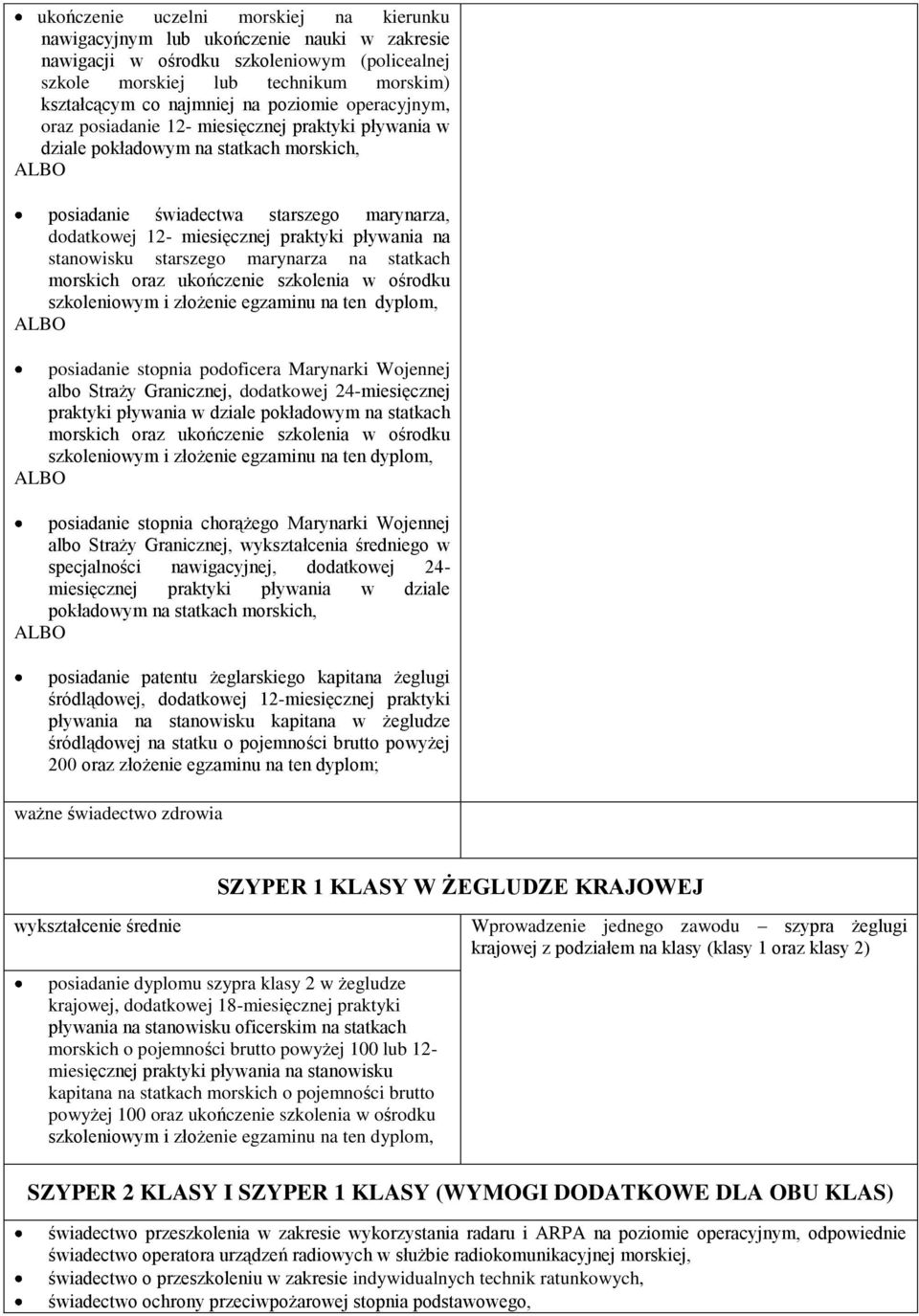 pływania na stanowisku starszego marynarza na statkach morskich oraz ukończenie szkolenia w ośrodku szkoleniowym i złożenie egzaminu na ten dyplom, ALBO posiadanie stopnia podoficera Marynarki