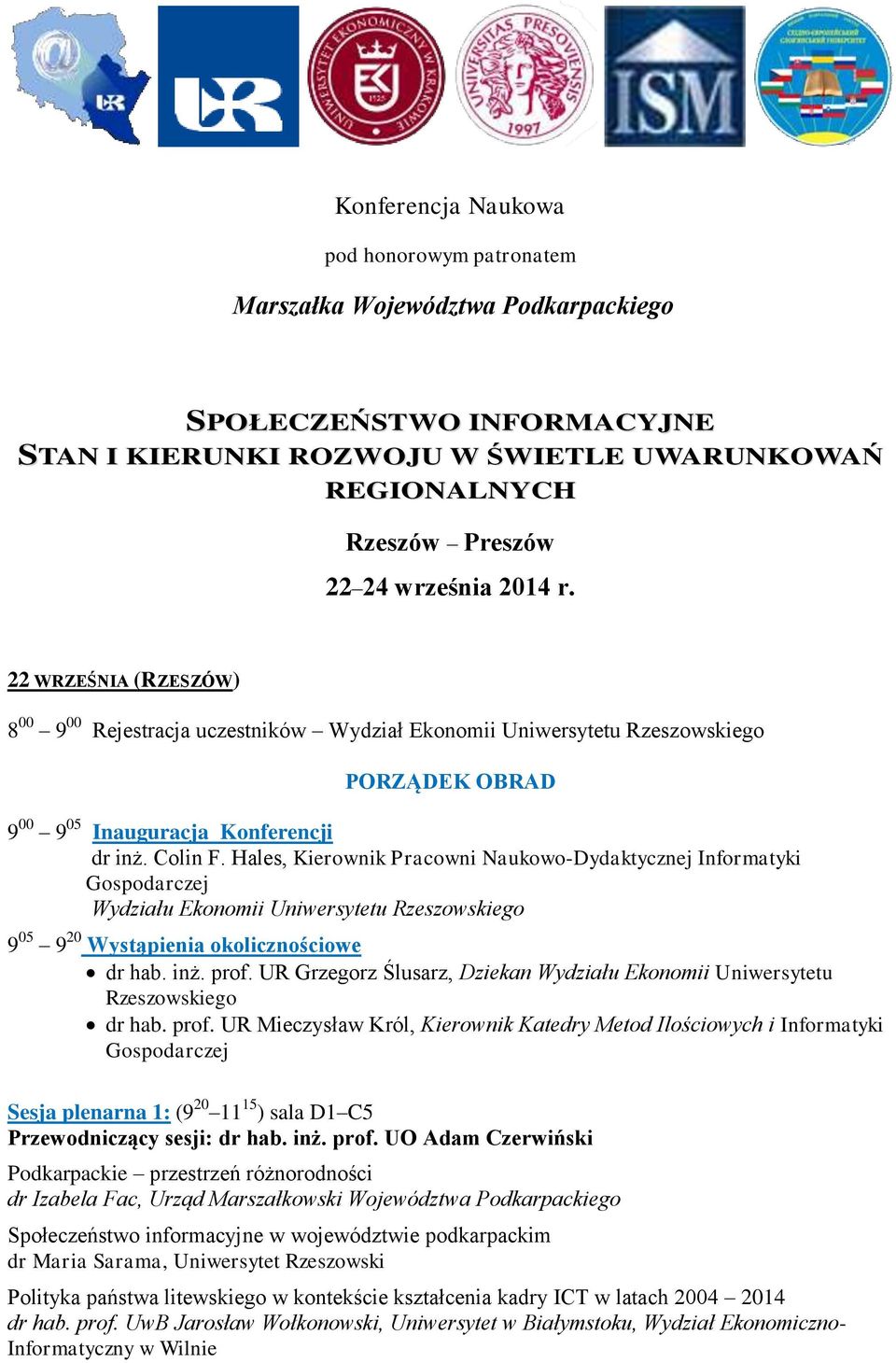 Hales, Kierownik Pracowni Naukowo-Dydaktycznej Informatyki Gospodarczej Wydziału Ekonomii Uniwersytetu Rzeszowskiego 9 05 9 20 Wystąpienia okolicznościowe dr hab. inż. prof.