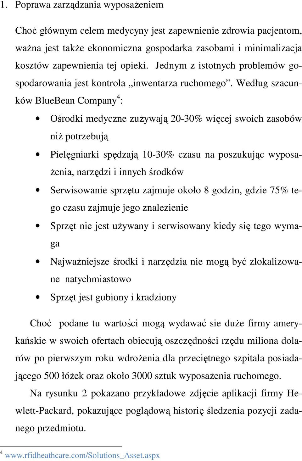 Według szacunków BlueBean Company 4 : Ośrodki medyczne zuŝywają 20-30% więcej swoich zasobów niŝ potrzebują Pielęgniarki spędzają 10-30% czasu na poszukując wyposa- Ŝenia, narzędzi i innych środków