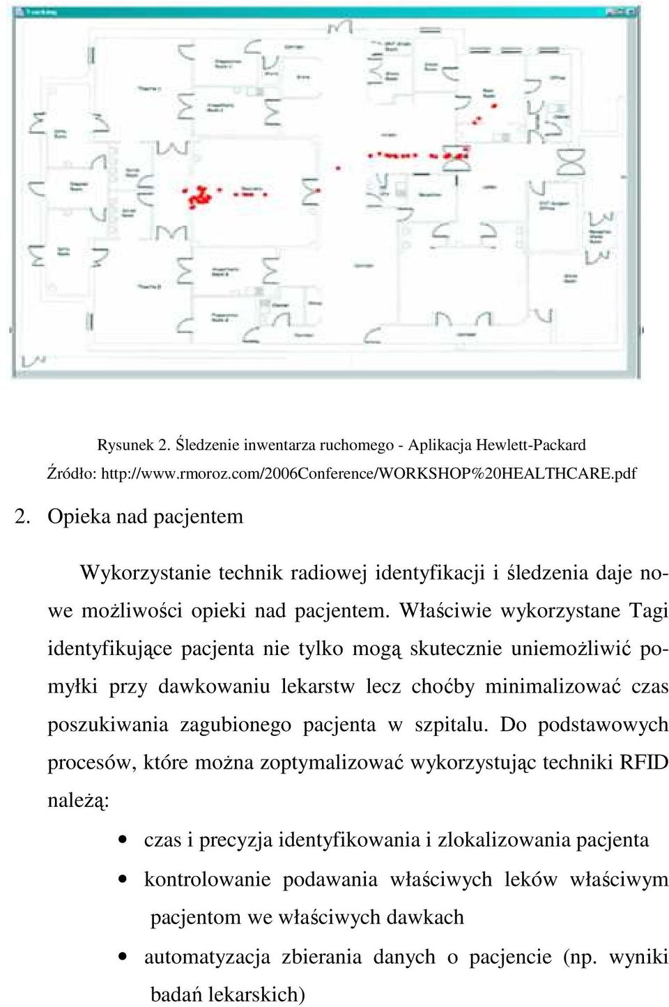 Właściwie wykorzystane Tagi identyfikujące pacjenta nie tylko mogą skutecznie uniemoŝliwić pomyłki przy dawkowaniu lekarstw lecz choćby minimalizować czas poszukiwania zagubionego pacjenta w