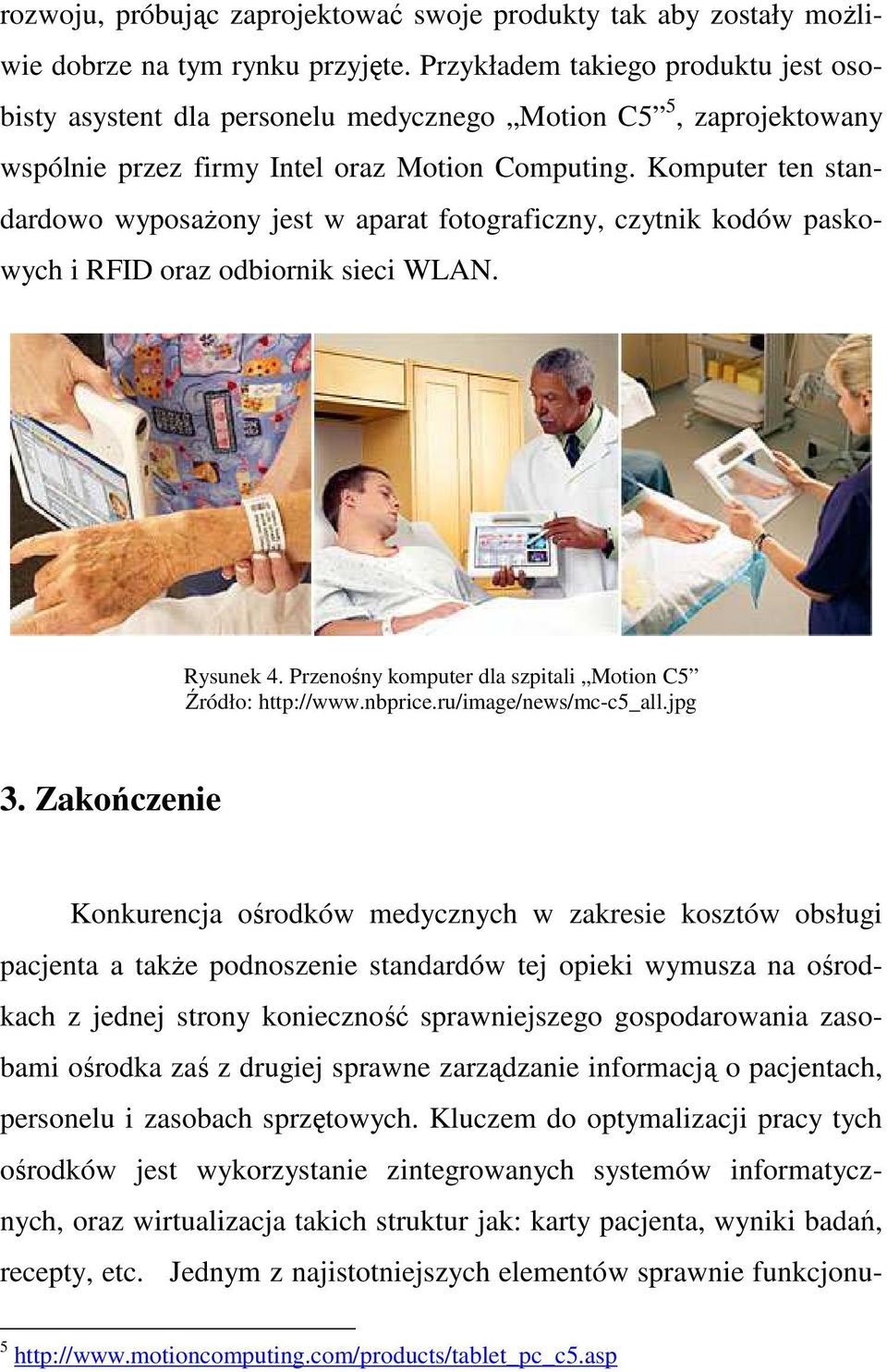 Komputer ten standardowo wyposaŝony jest w aparat fotograficzny, czytnik kodów paskowych i RFID oraz odbiornik sieci WLAN. Rysunek 4. Przenośny komputer dla szpitali Motion C5 Źródło: http://www.