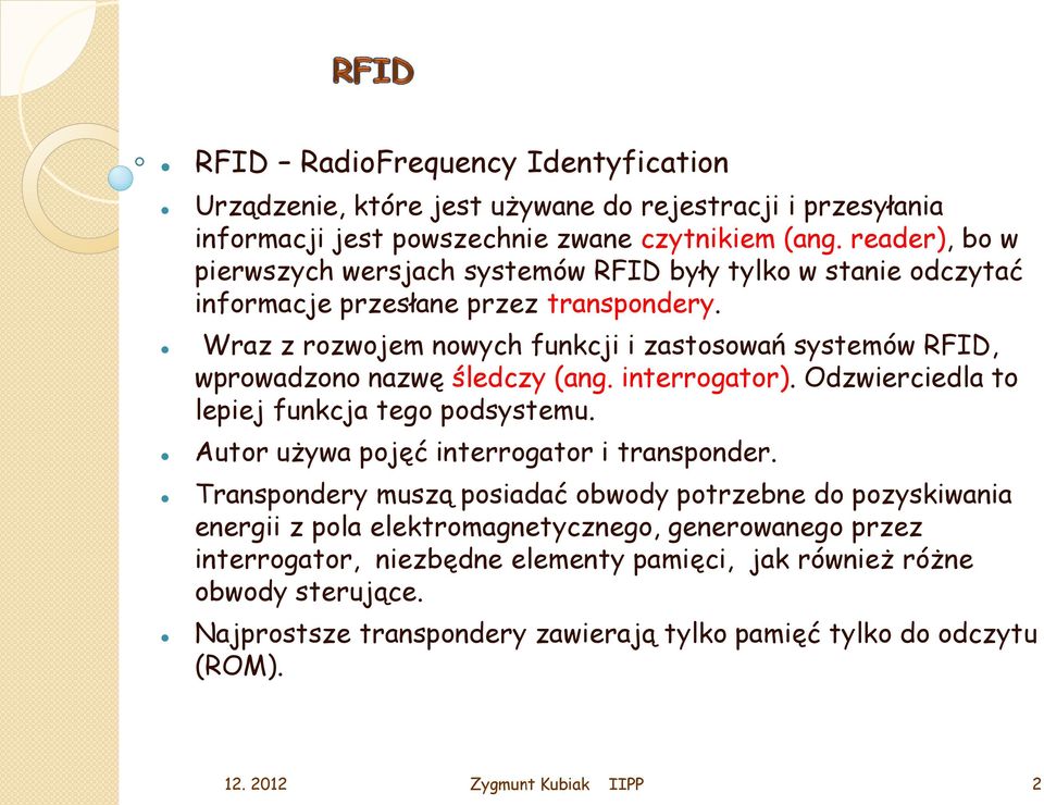 Wraz z rozwojem nowych funkcji i zastosowań systemów RFID, wprowadzono nazwę śledczy (ang. interrogator). Odzwierciedla to lepiej funkcja tego podsystemu.