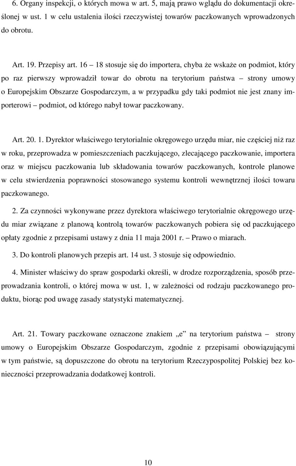 16 18 stosuje się do importera, chyba Ŝe wskaŝe on podmiot, który po raz pierwszy wprowadził towar do obrotu na terytorium państwa strony umowy o Europejskim Obszarze Gospodarczym, a w przypadku gdy