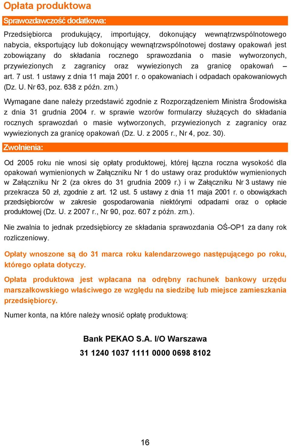 o opakowaniach i odpadach opakowaniowych (Dz. U. Nr 63, poz. 638 z późn. zm.) Wymagane dane należy przedstawić zgodnie z Rozporządzeniem Ministra Środowiska z dnia 31 grudnia 2004 r.