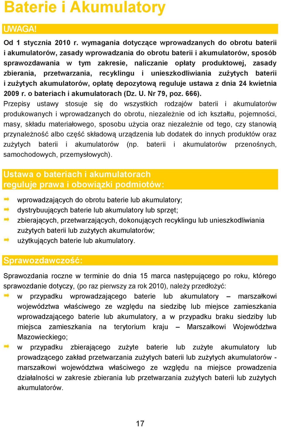 zbierania, przetwarzania, recyklingu i unieszkodliwiania zużytych baterii i zużytych akumulatorów, opłatę depozytową reguluje ustawa z dnia 24 kwietnia 2009 r. o bateriach i akumulatorach (Dz. U.