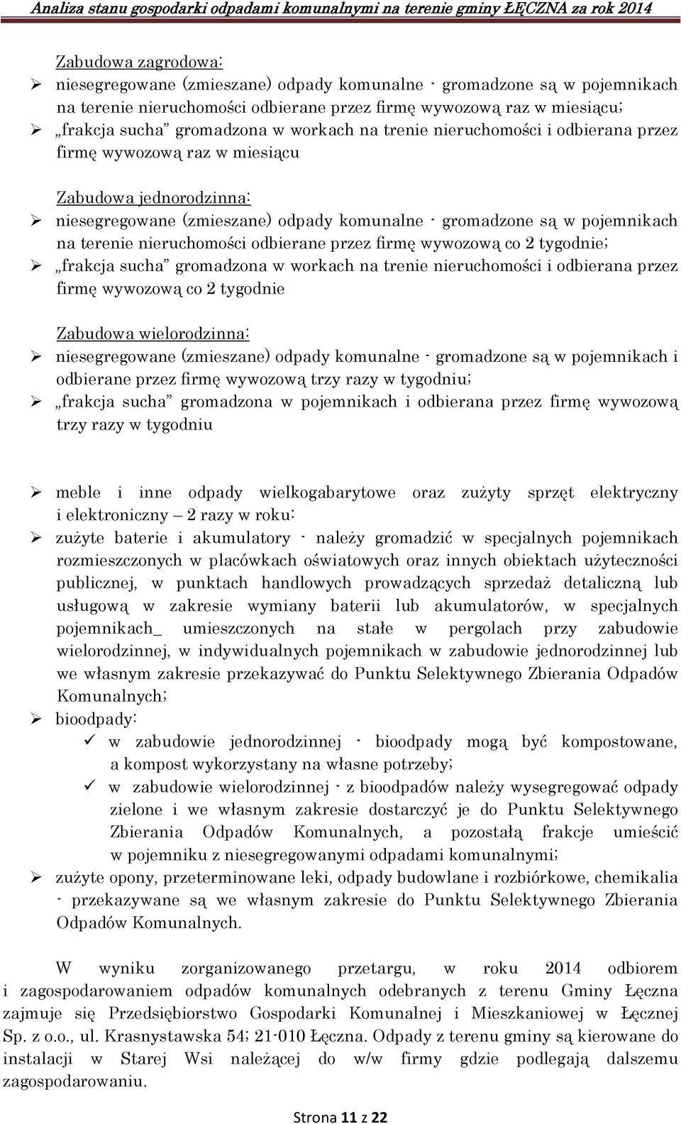 nieruchomości odbierane przez firmę wywozową co 2 tygodnie; frakcja sucha gromadzona w workach na trenie nieruchomości i odbierana przez firmę wywozową co 2 tygodnie Zabudowa wielorodzinna: