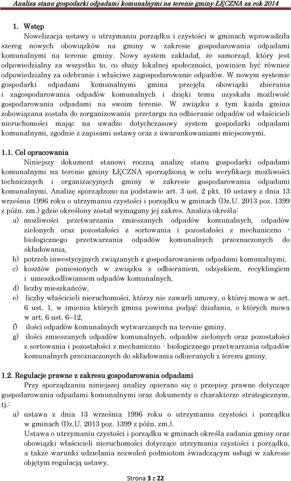 W nowym systemie gospodarki odpadami komunalnymi gmina przejęła obowiązki zbierania i zagospodarowania odpadów komunalnych i dzięki temu uzyskała możliwość gospodarowania odpadami na swoim terenie.