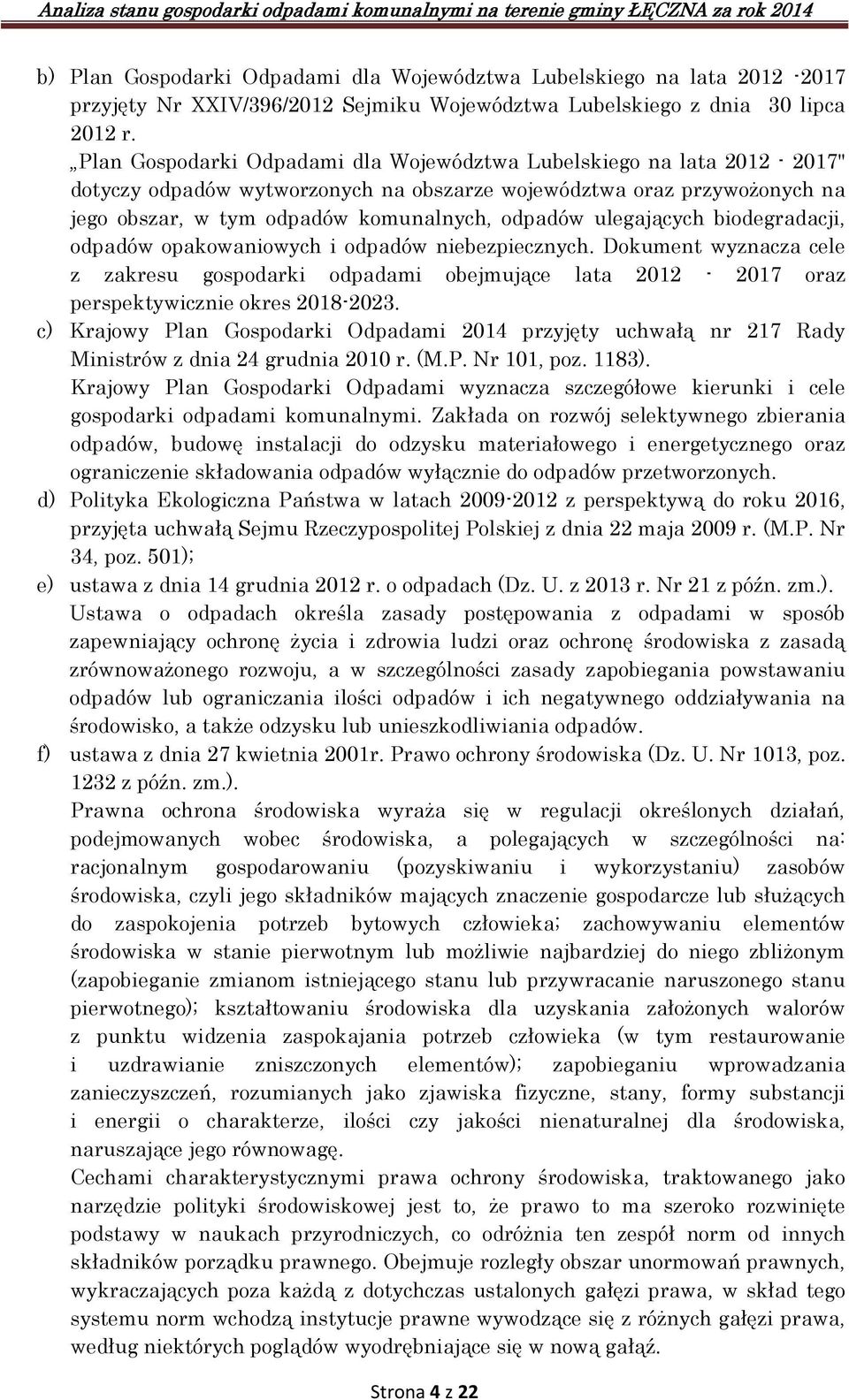 ulegających biodegradacji, odpadów opakowaniowych i odpadów niebezpiecznych. Dokument wyznacza cele z zakresu gospodarki odpadami obejmujące lata 2012-2017 oraz perspektywicznie okres 2018-2023.