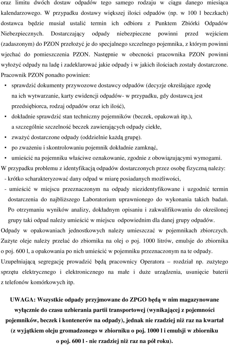 Dostarczający odpady niebezpieczne powinni przed wejściem (zadaszonym) do PZON przełoŝyć je do specjalnego szczelnego pojemnika, z którym powinni wjechać do pomieszczenia PZON.