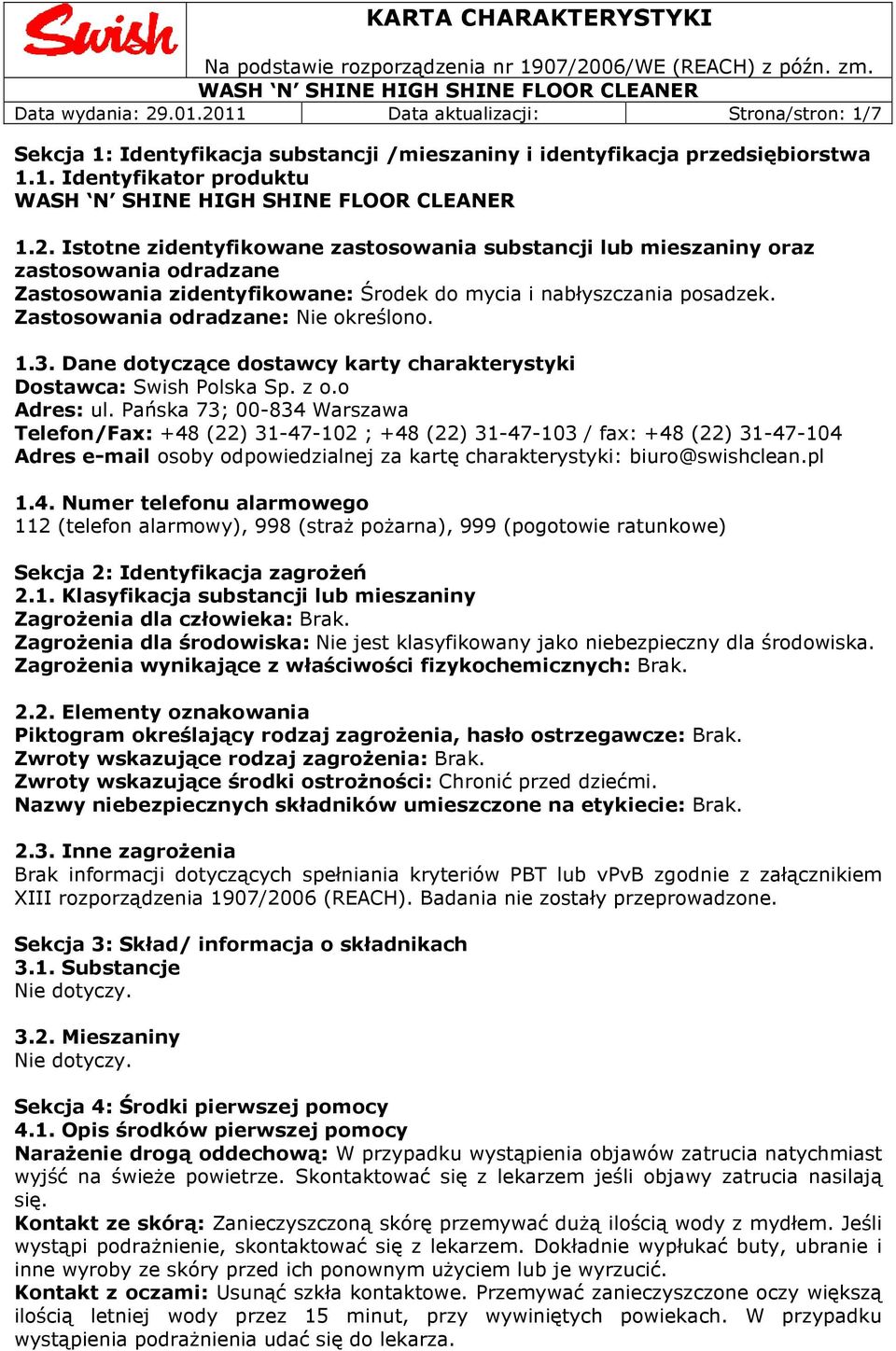 Pańska 73; 00-834 Warszawa Telefon/Fax: +48 (22) 31-47-102 ; +48 (22) 31-47-103 / fax: +48 (22) 31-47-104 Adres e-mail osoby odpowiedzialnej za kartę charakterystyki: biuro@swishclean.pl 1.4. Numer telefonu alarmowego 112 (telefon alarmowy), 998 (straż pożarna), 999 (pogotowie ratunkowe) Sekcja 2: Identyfikacja zagrożeń 2.