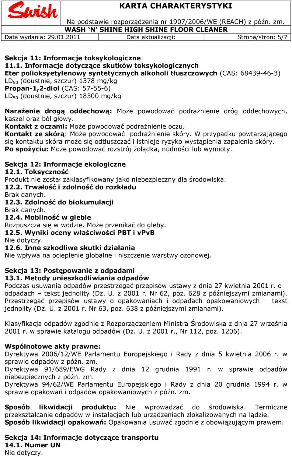 68439-46-3) LD 50 (doustnie, szczur) 1378 mg/kg Propan-1,2-diol (CAS: 57-55-6) LD 50 (doustnie, szczur) 18300 mg/kg Narażenie drogą oddechową: Może powodować podrażnienie dróg oddechowych, kaszel