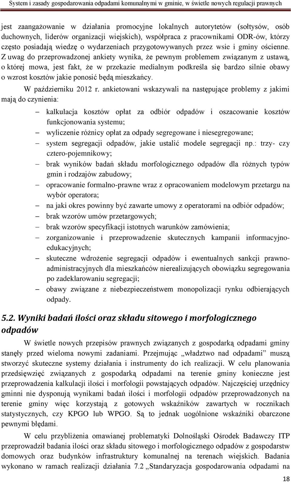 Z uwag do przeprowadzonej ankiety wynika, że pewnym problemem związanym z ustawą, o której mowa, jest fakt, że w przekazie medialnym podkreśla się bardzo silnie obawy o wzrost kosztów jakie ponosić