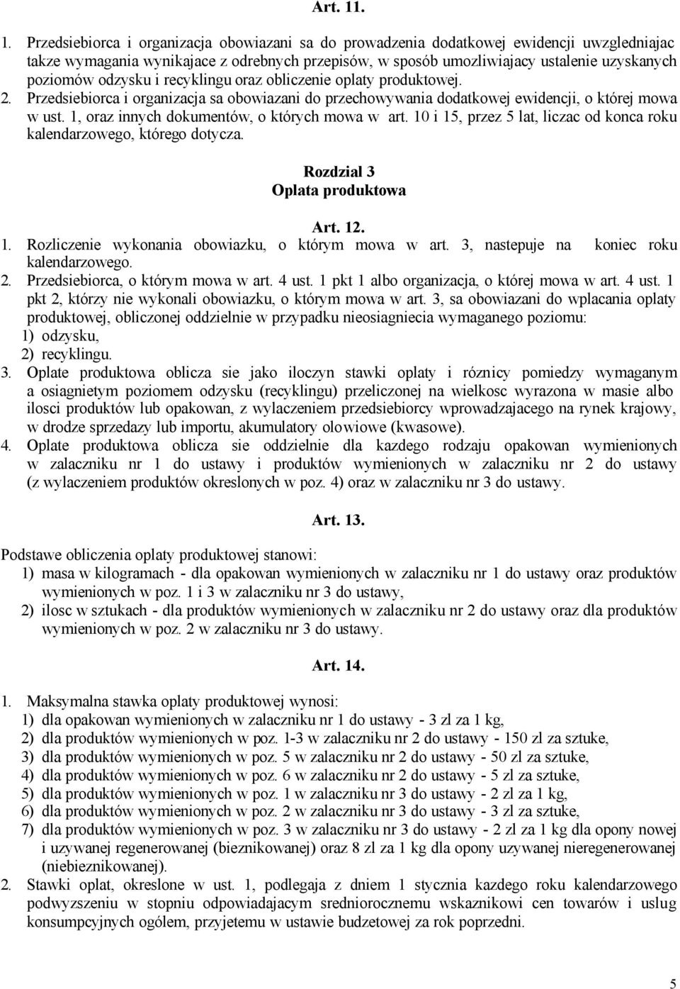 poziomów odzysku i recyklingu oraz obliczenie oplaty produktowej. 2. Przedsiebiorca i organizacja sa obowiazani do przechowywania dodatkowej ewidencji, o której mowa w ust.