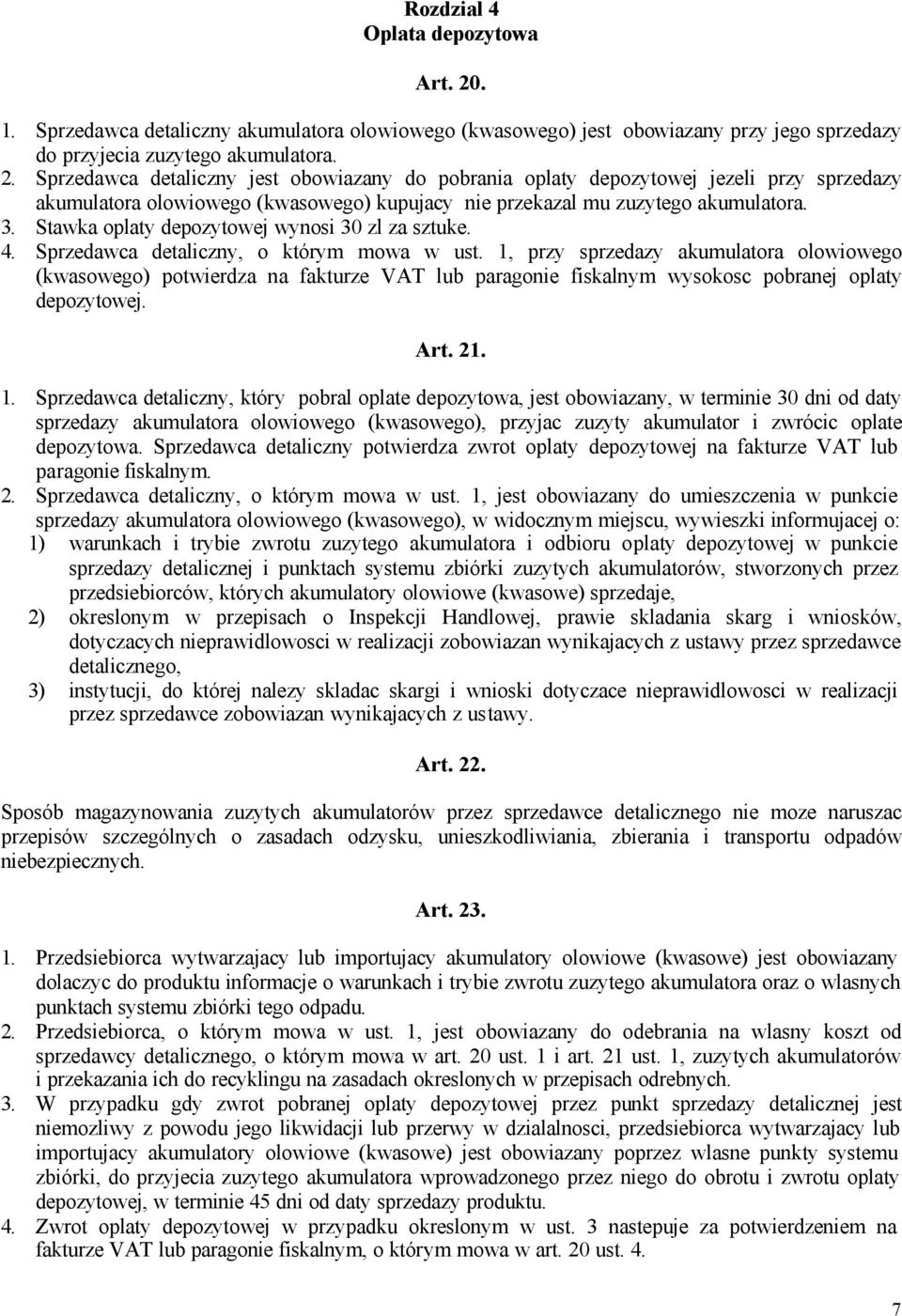 Sprzedawca detaliczny jest obowiazany do pobrania oplaty depozytowej jezeli przy sprzedazy akumulatora olowiowego (kwasowego) kupujacy nie przekazal mu zuzytego akumulatora. 3.