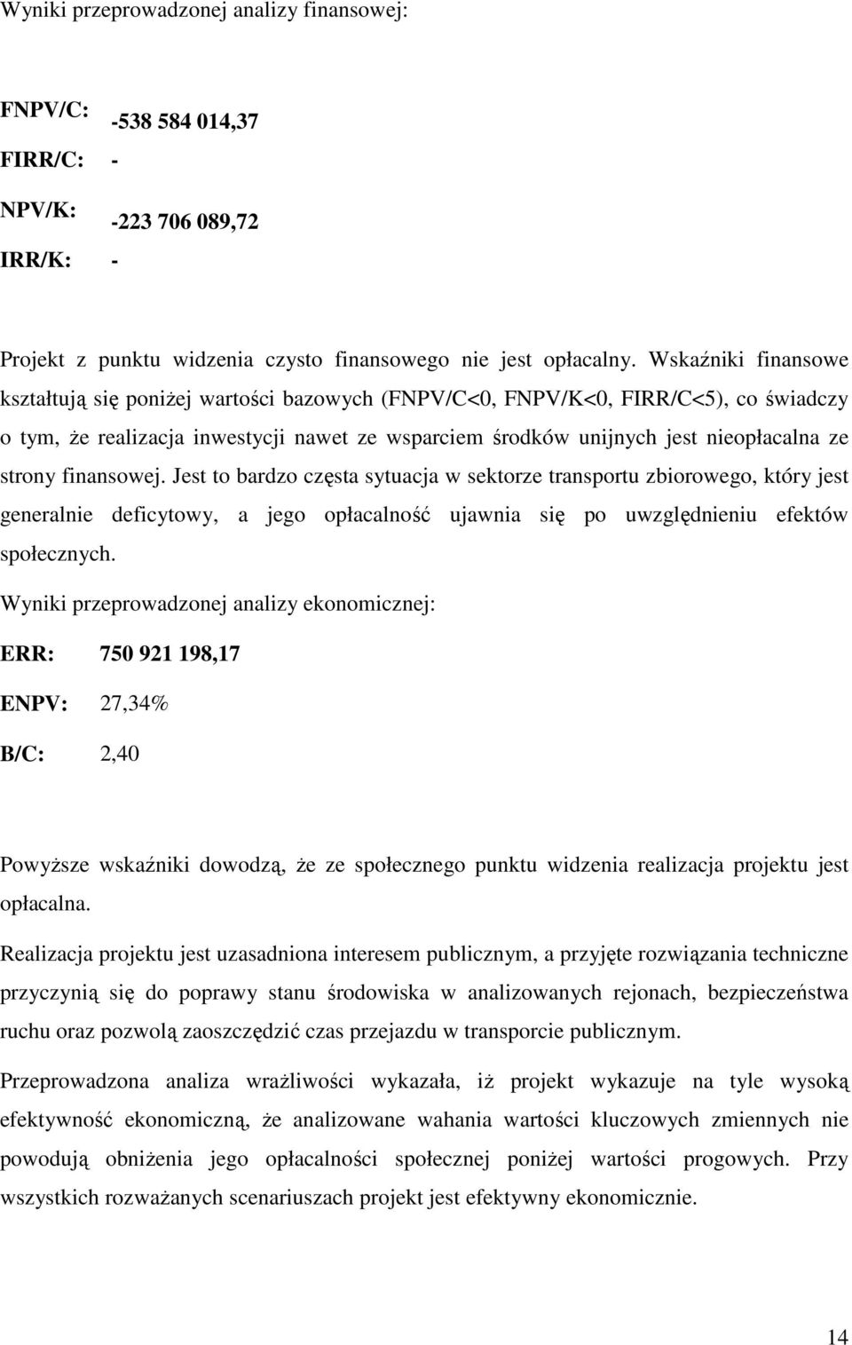 strony finansowej. Jest to bardzo częsta sytuacja w sektorze transportu zbiorowego, który jest generalnie deficytowy, a jego opłacalność ujawnia się po uwzględnieniu efektów społecznych.