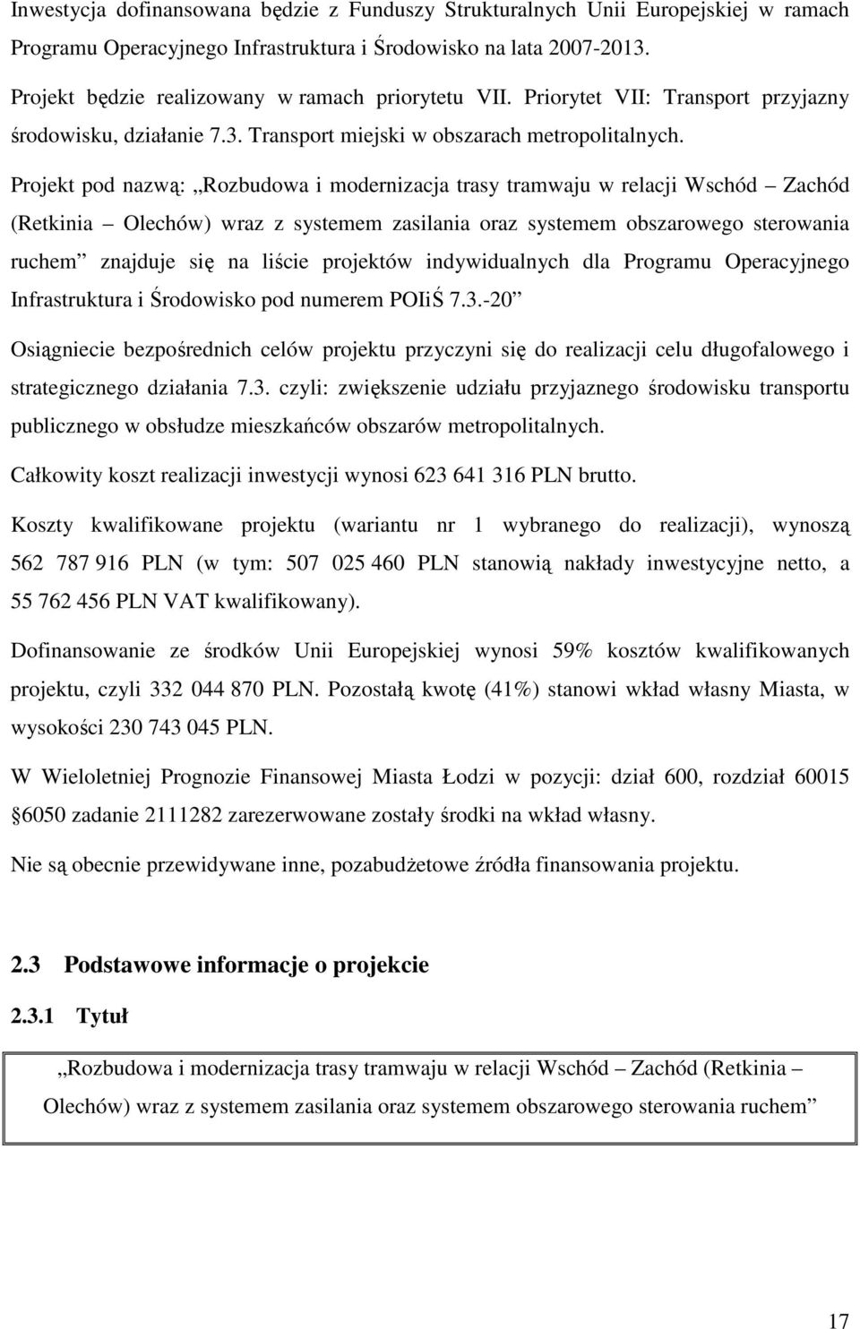 Projekt pod nazwą: Rozbudowa i modernizacja trasy tramwaju w relacji Wschód Zachód (Retkinia Olechów) wraz z systemem zasilania oraz systemem obszarowego sterowania ruchem znajduje się na liście