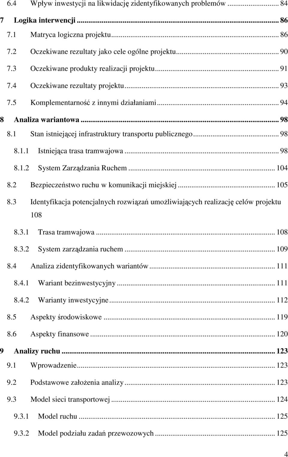 1 Stan istniejącej infrastruktury transportu publicznego... 98 8.1.1 Istniejąca trasa tramwajowa... 98 8.1.2 System Zarządzania Ruchem... 104 8.2 Bezpieczeństwo ruchu w komunikacji miejskiej... 105 8.