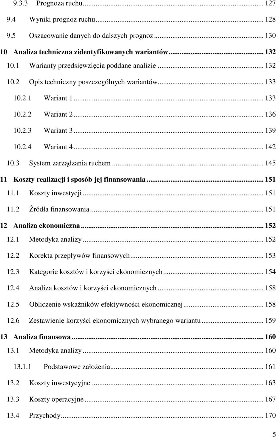 .. 142 10.3 System zarządzania ruchem... 145 11 Koszty realizacji i sposób jej finansowania... 151 11.1 Koszty inwestycji... 151 11.2 Źródła finansowania... 151 12 Analiza ekonomiczna... 152 12.