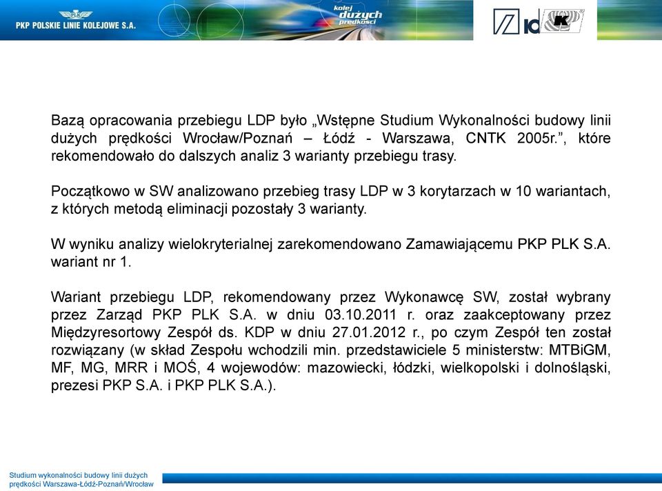 W wyniku analizy wielokryterialnej zarekomendowano Zamawiającemu PKP PLK S.A. wariant nr 1. Wariant przebiegu LDP, rekomendowany przez Wykonawcę SW, został wybrany przez Zarząd PKP PLK S.A. w dniu 03.