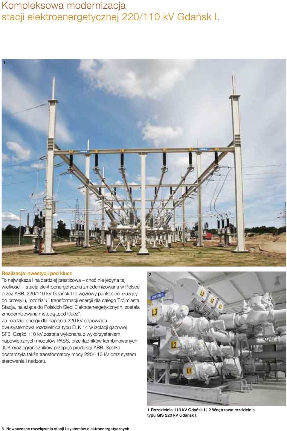 220/110 kv Gdańsk I to węzłowy punkt sieci służący do przesyłu, rozdziału i transformacji energii dla całego Trójmiasta.