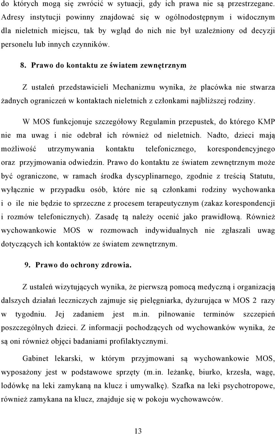 Prawo do kontaktu ze światem zewnętrznym Z ustaleń przedstawicieli Mechanizmu wynika, że placówka nie stwarza żadnych ograniczeń w kontaktach nieletnich z członkami najbliższej rodziny.