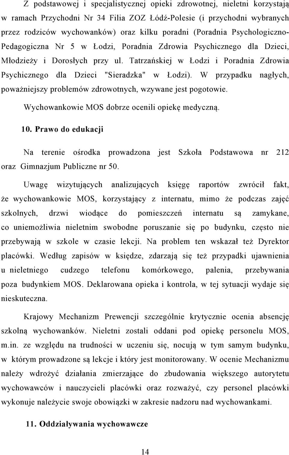 Tatrzańskiej w Łodzi i Poradnia Zdrowia Psychicznego dla Dzieci "Sieradzka" w Łodzi). W przypadku nagłych, poważniejszy problemów zdrowotnych, wzywane jest pogotowie.