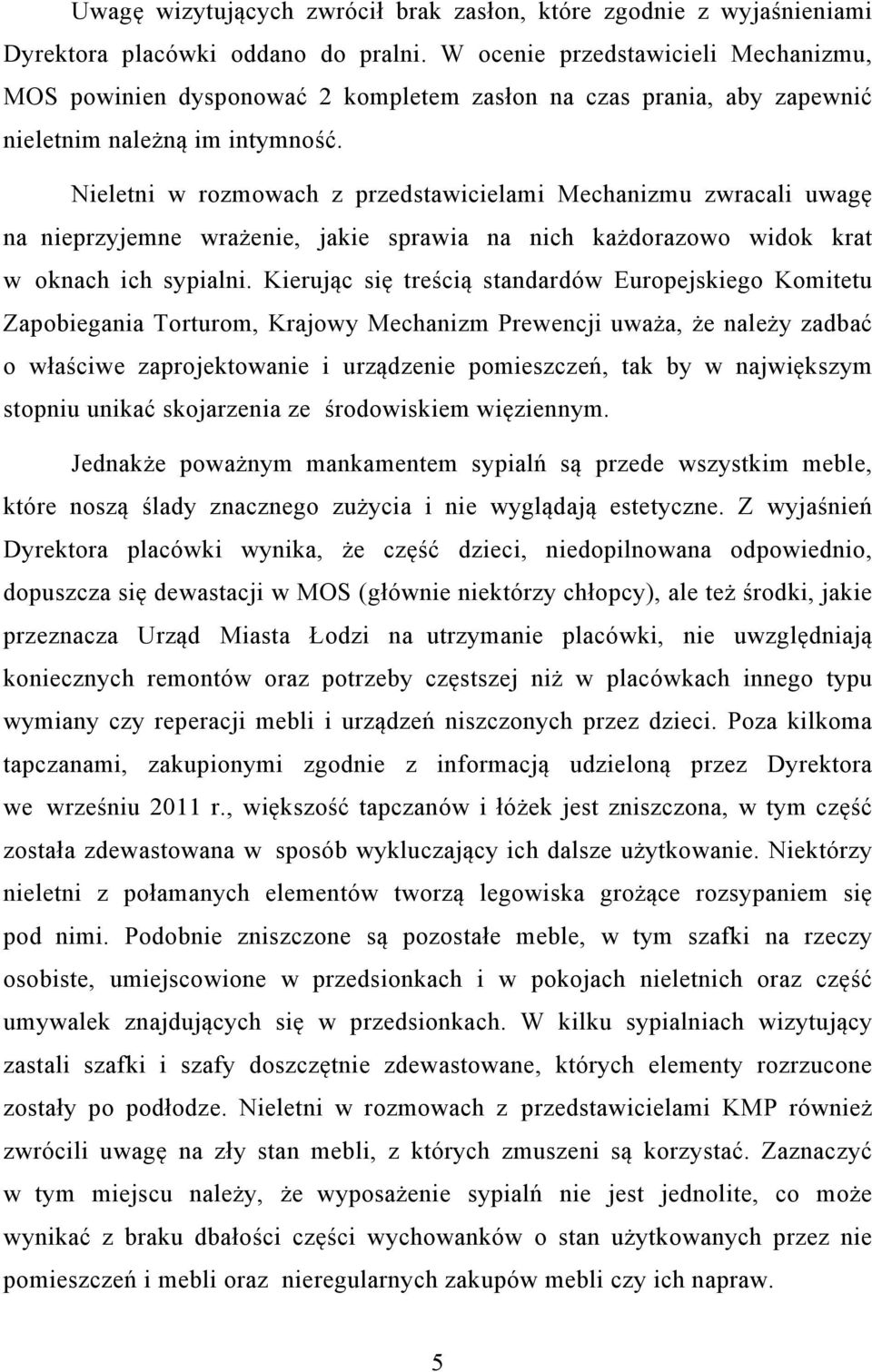 Nieletni w rozmowach z przedstawicielami Mechanizmu zwracali uwagę na nieprzyjemne wrażenie, jakie sprawia na nich każdorazowo widok krat w oknach ich sypialni.