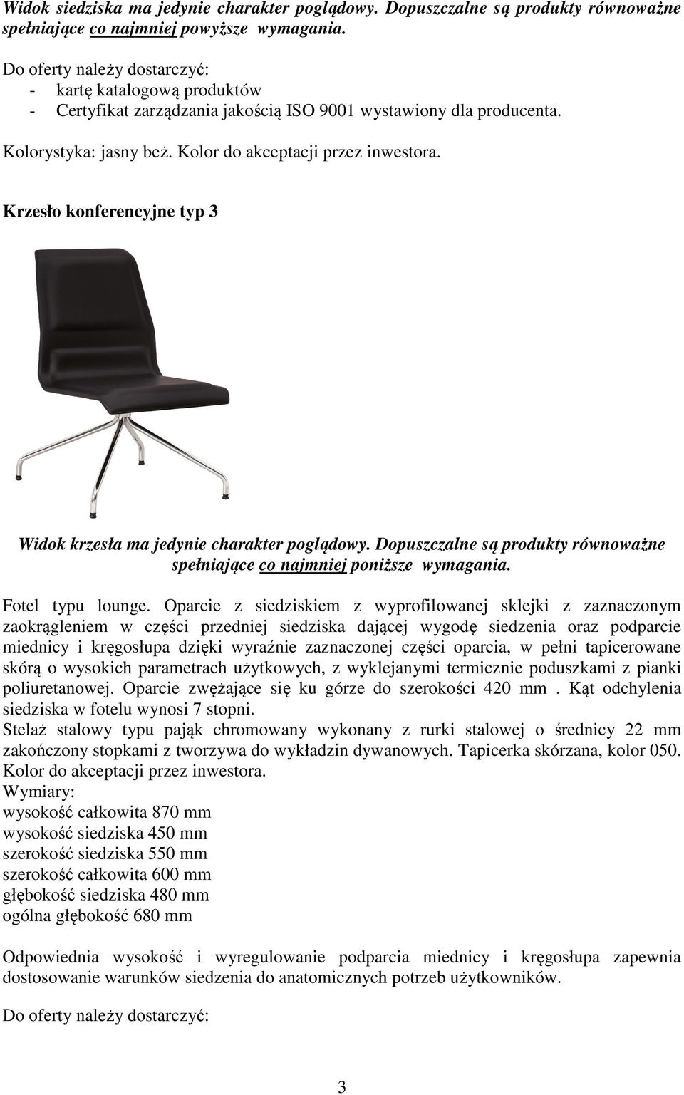 Krzesło konferencyjne typ 3 Widok krzesła ma jedynie charakter poglądowy. Dopuszczalne są produkty równoważne spełniające co najmniej poniższe wymagania. Fotel typu lounge.