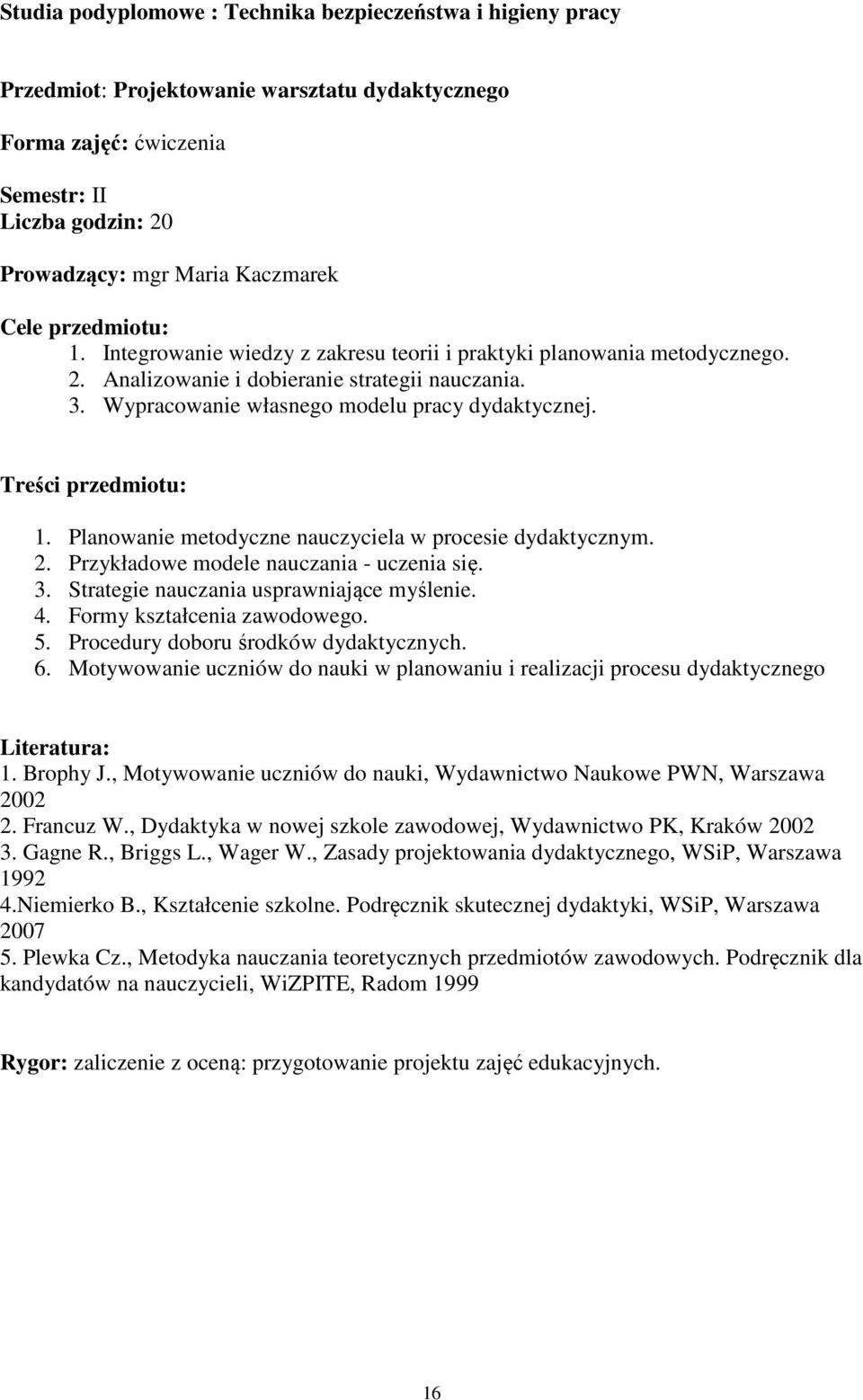 Treści przedmiotu: 1. Planowanie metodyczne nauczyciela w procesie dydaktycznym. 2. Przykładowe modele nauczania - uczenia się. 3. Strategie nauczania usprawniające myślenie. 4.