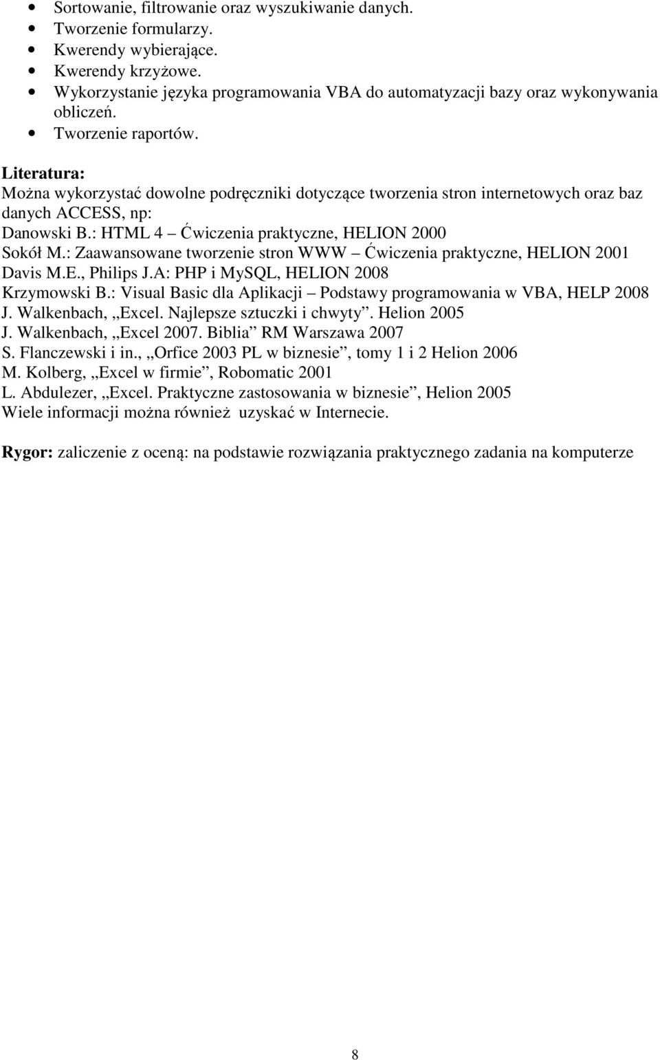 : Zaawansowane tworzenie stron WWW Ćwiczenia praktyczne, HELION 2001 Davis M.E., Philips J.A: PHP i MySQL, HELION 2008 Krzymowski B.