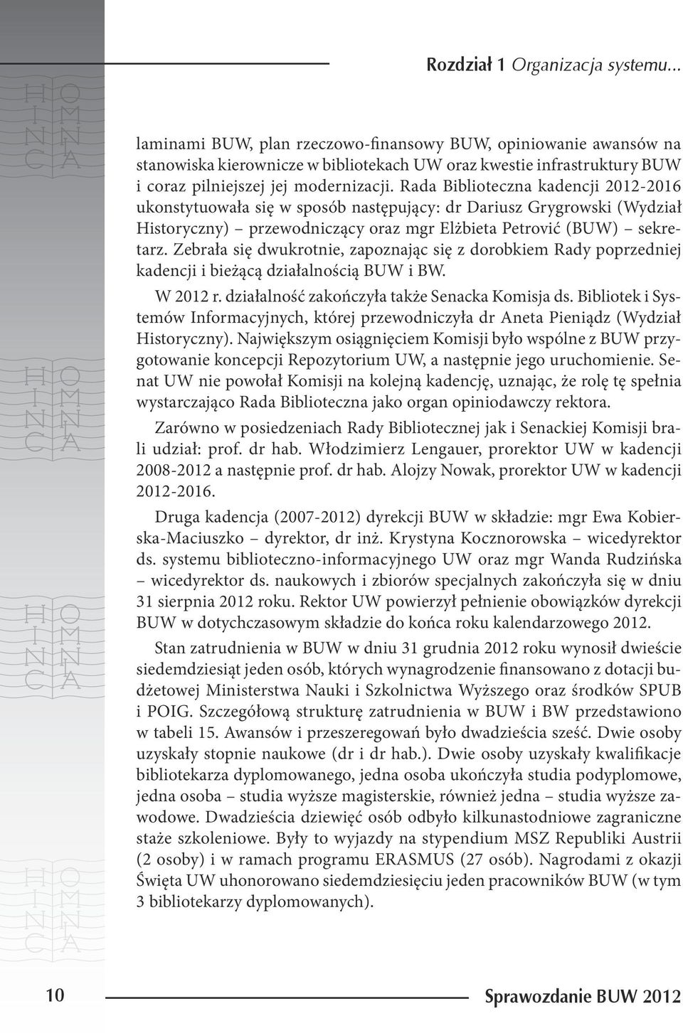 Rada Biblioteczna kadencji 2012-2016 ukonstytuowała się w sposób następujący: dr Dariusz Grygrowski (Wydział Historyczny) przewodniczący oraz mgr Elżbieta Petrović (BUW) sekretarz.