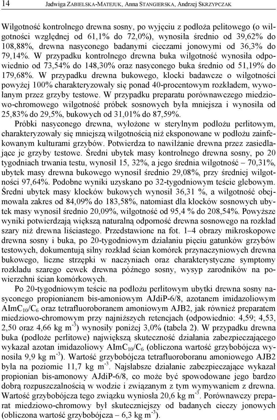 W przypadku kontrolnego drewna buka wilgotność wynosiła odpowiednio od 73,54% do 148,30% oraz nasyconego buka średnio od 51,19% do 179,68%.