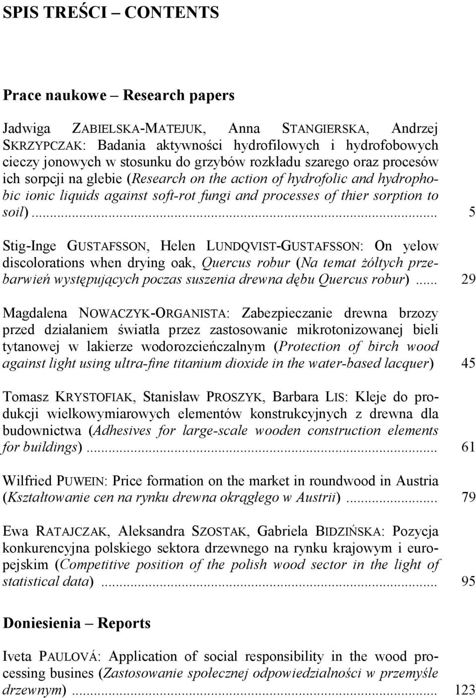 .. 5 Stig-Inge GUSTAFSSON, Helen LUNDQVIST-GUSTAFSSON: On yelow discolorations when drying oak, Quercus robur (Na temat żółtych przebarwień występujących poczas suszenia drewna dębu Quercus robur).