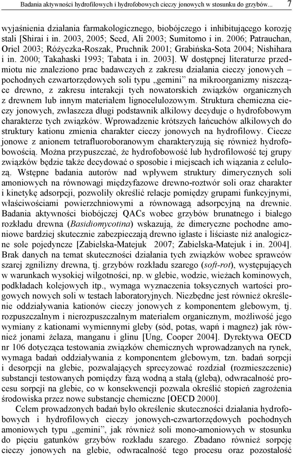 W dostępnej literaturze przedmiotu nie znaleziono prac badawczych z zakresu działania cieczy jonowych pochodnych czwartorzędowych soli typu gemini na mikroorganizmy niszczące drewno, z zakresu