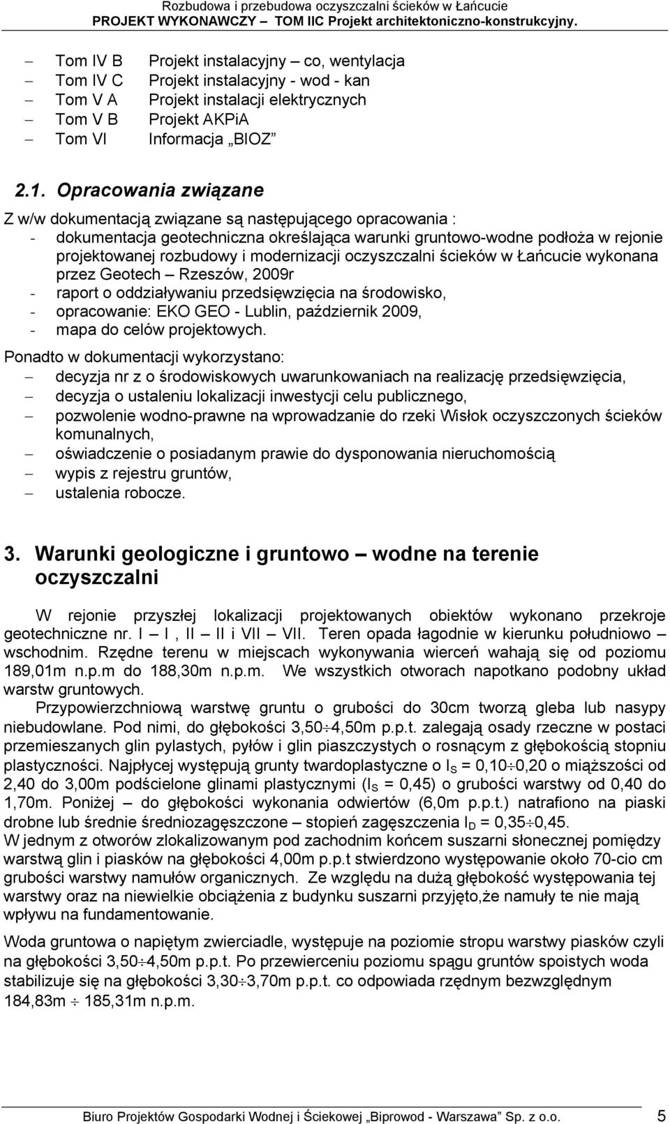modernizacji oczyszczalni ścieków w Łańcucie wykonana przez Geotech Rzeszów, 2009r - raport o oddziaływaniu przedsięwzięcia na środowisko, - opracowanie: EKO GEO - Lublin, październik 2009, - mapa do
