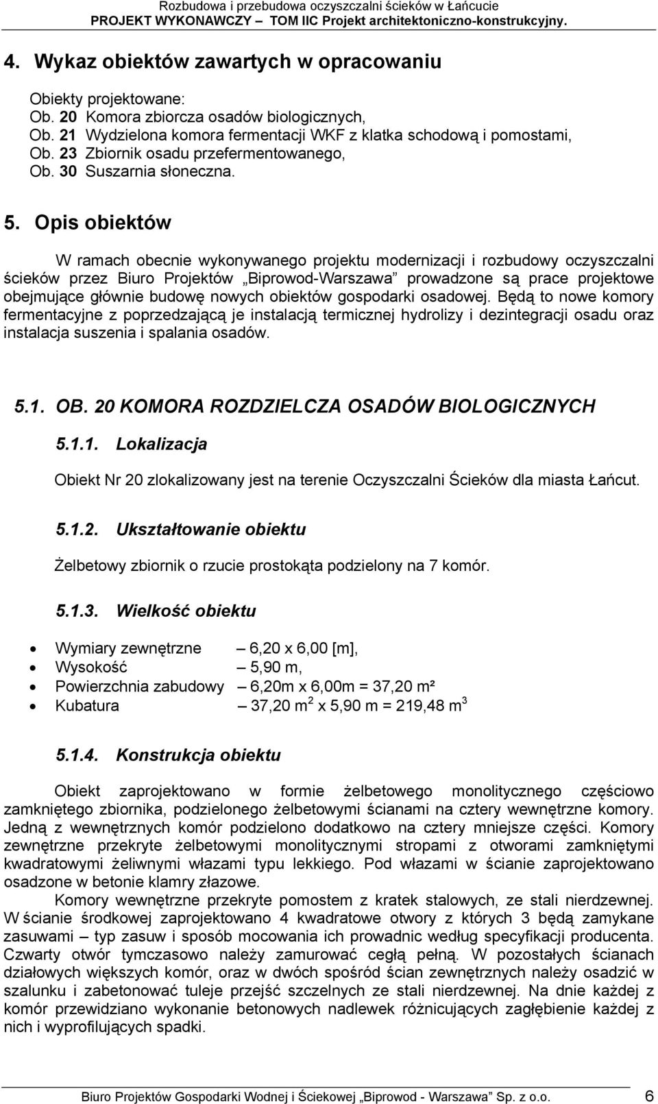 Opis obiektów W ramach obecnie wykonywanego projektu modernizacji i rozbudowy oczyszczalni ścieków przez Biuro Projektów Biprowod-Warszawa prowadzone są prace projektowe obejmujące głównie budowę