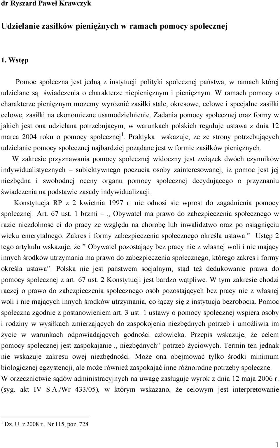 W ramach pomocy o charakterze pieniężnym możemy wyróżnić zasiłki stałe, okresowe, celowe i specjalne zasiłki celowe, zasiłki na ekonomiczne usamodzielnienie.